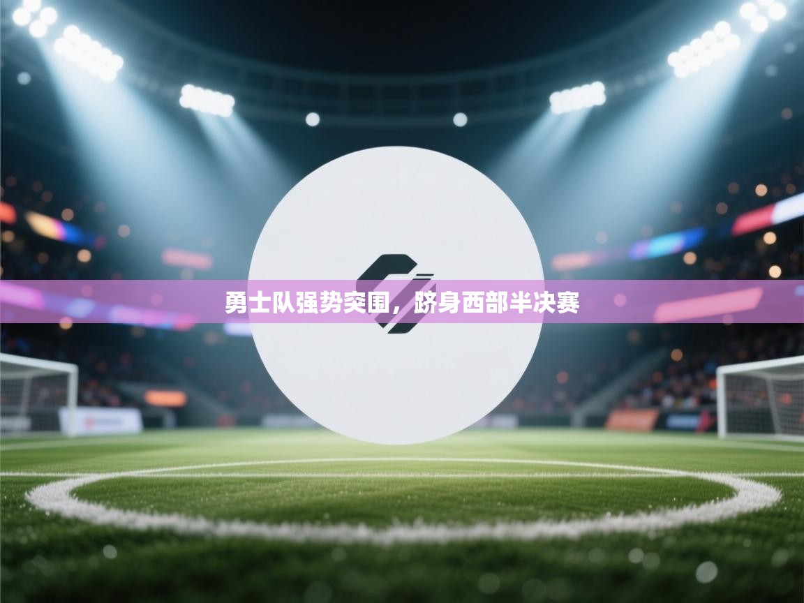 勇士队强势突围,跻身西部半决赛 第1张