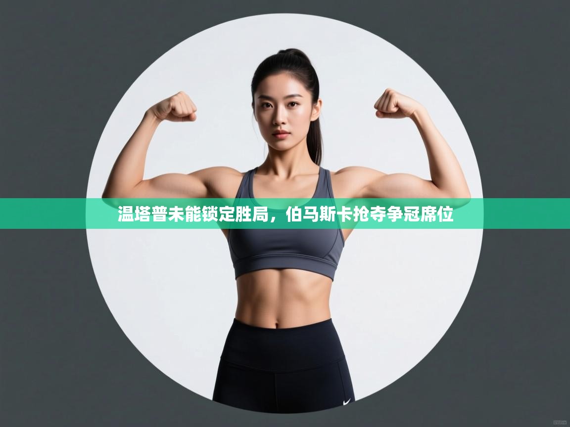 温塔普未能锁定胜局，伯马斯卡抢夺争冠席位  第1张