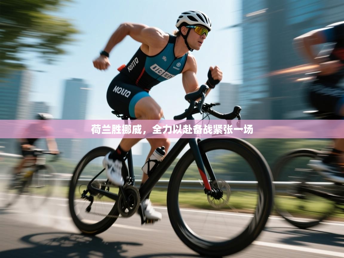 荷兰胜挪威，全力以赴备战紧张一场  第2张