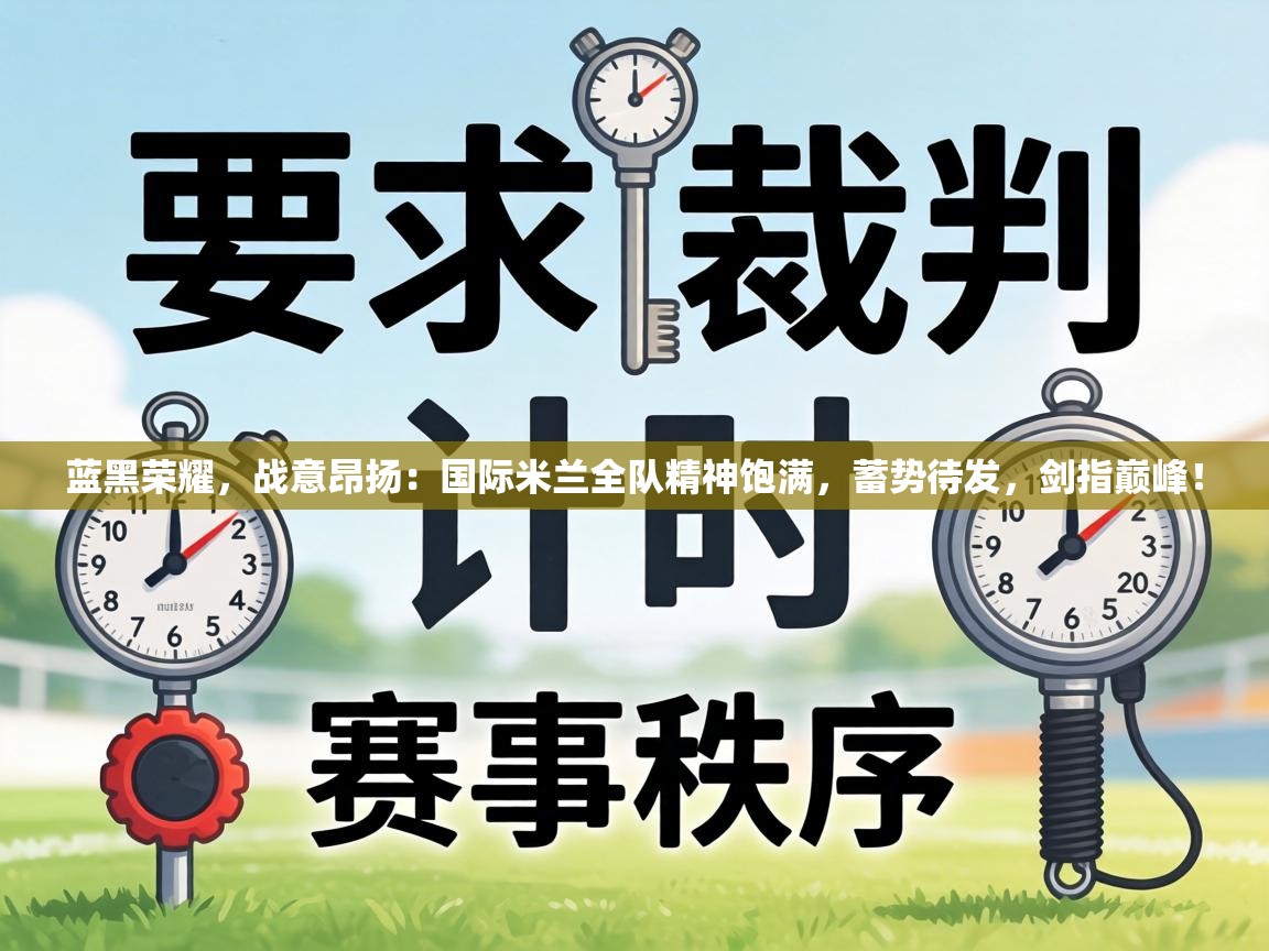 蓝黑荣耀，战意昂扬：国际米兰全队精神饱满，蓄势待发，剑指巅峰！  第2张