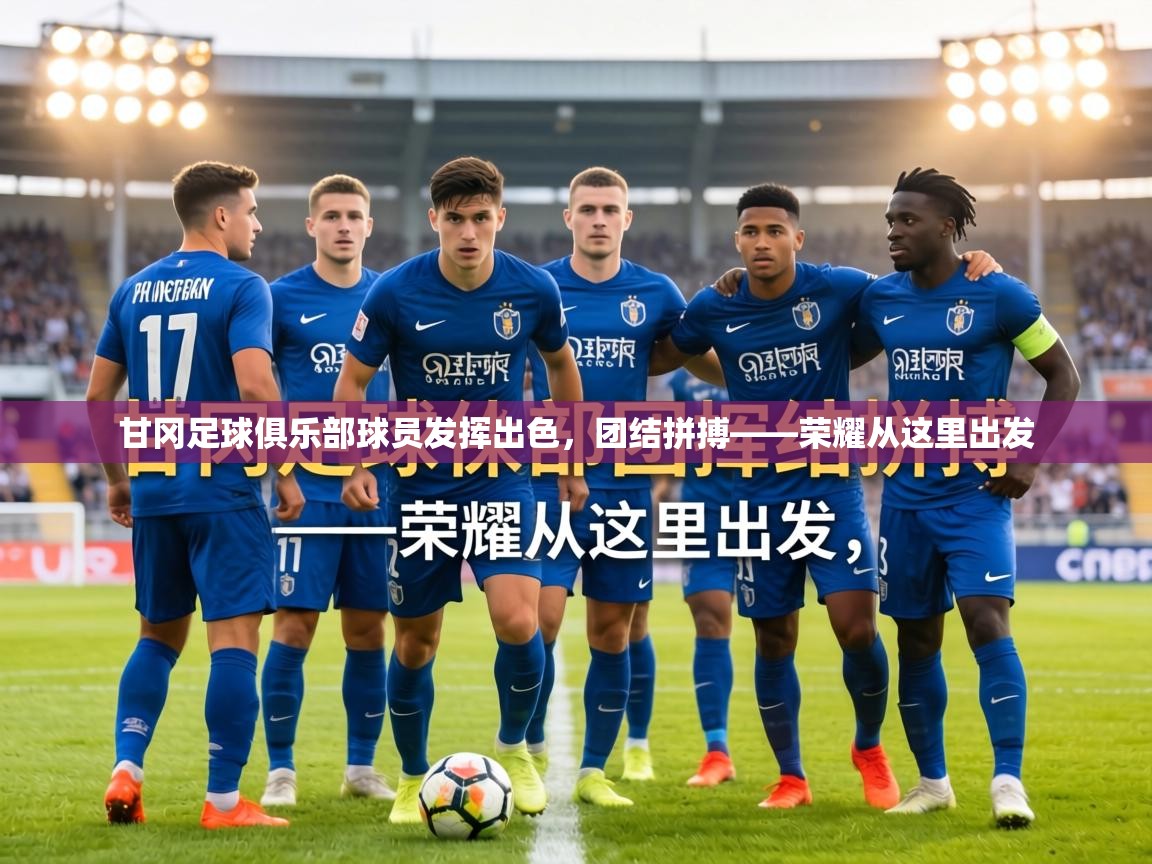 甘冈足球俱乐部球员发挥出色，团结拼搏——荣耀从这里出发  第2张